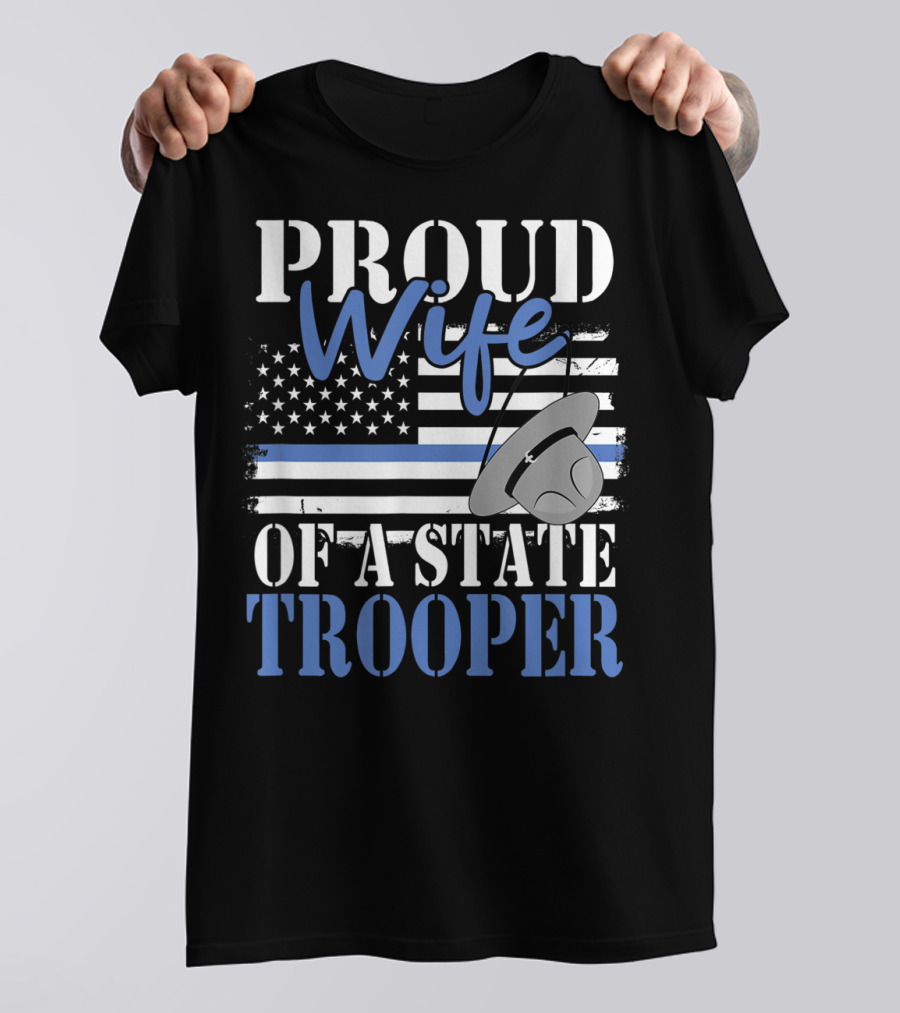 Proud Wife Of A State Trooper With Thin Blue Line Flag And Trooper Hat T-Shirt