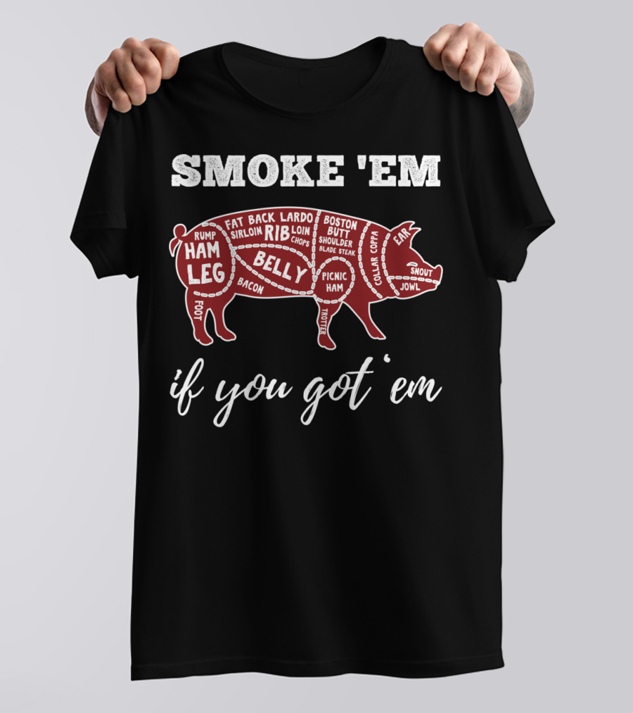 SMOKE 'EM IF YOU GOT 'EM PIG PARTS BBQ LOVERS T-Shirt