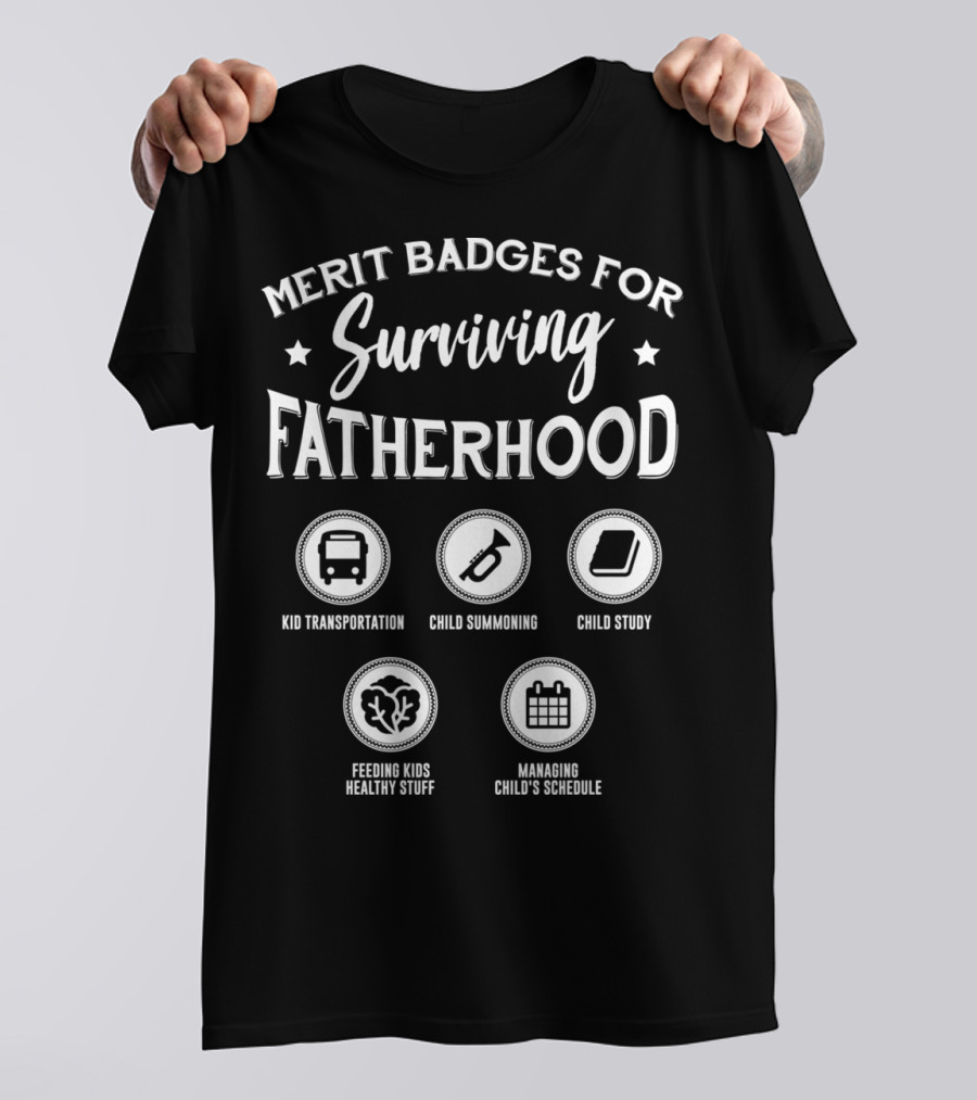 Merit Badges For Surviving Fatherhood Kid Transportation Child Summoning Child Study Feeding Kids Healthy Stuff Managing Child’s Schedule T-Shirt
