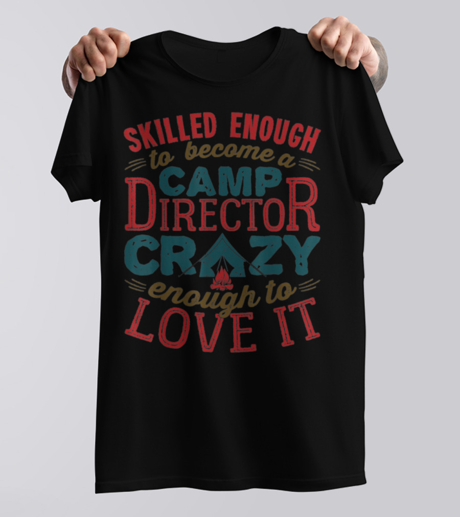 Skilled Enough To Become A Camp Director Crazy Enough To Love It T-Shirt