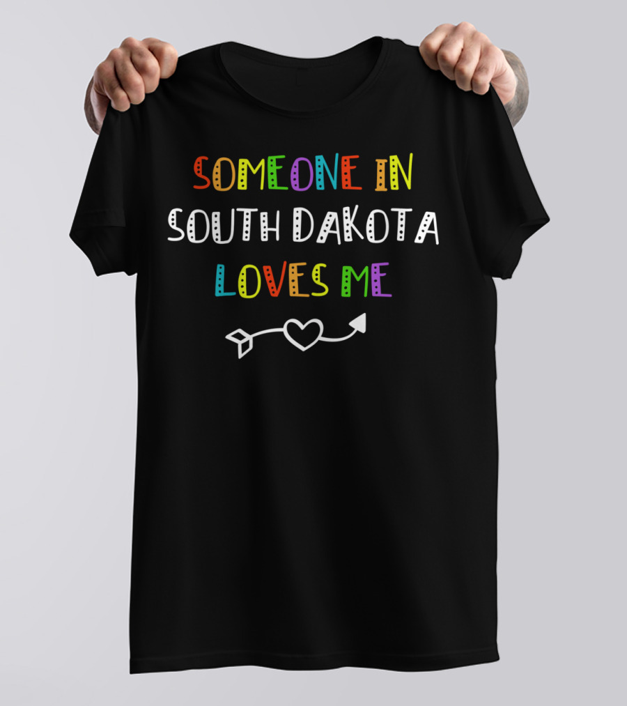 Someone In South Dakota Loves Me With Colorful Text And Heart Arrow T-Shirt
