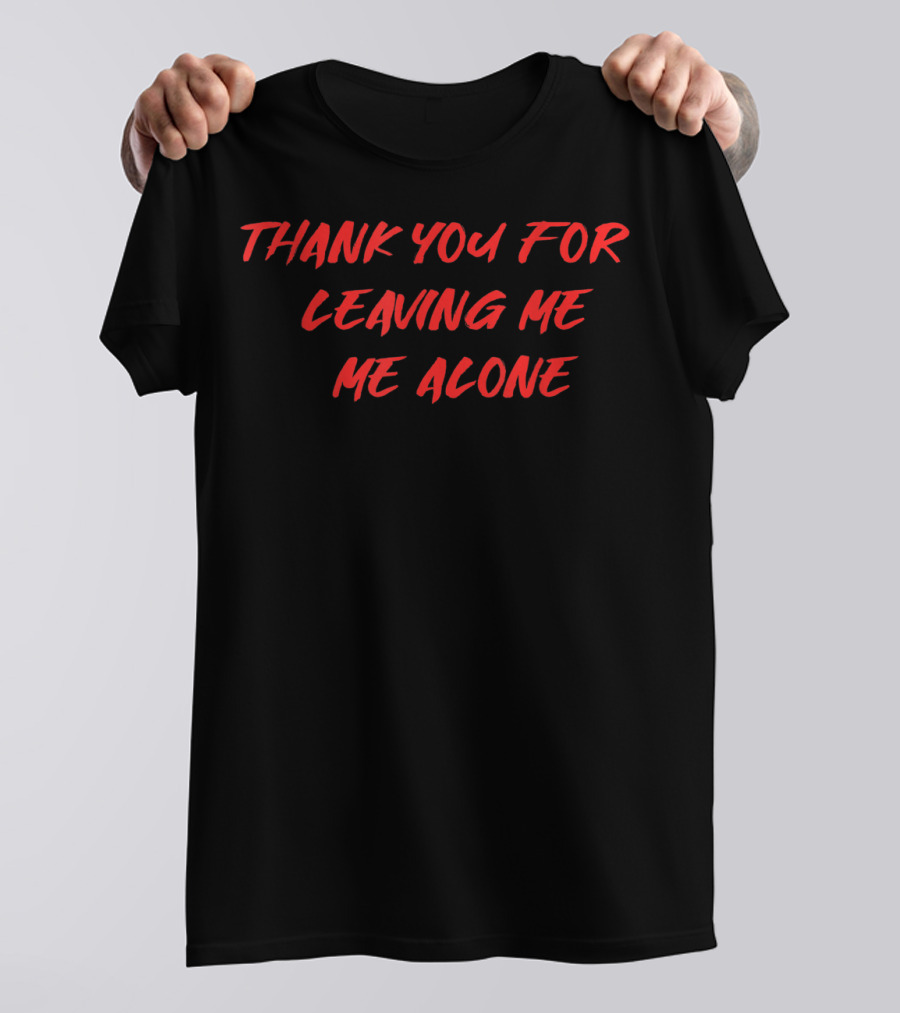 Thank You For Leaving Me Alone Me Alone T-Shirt