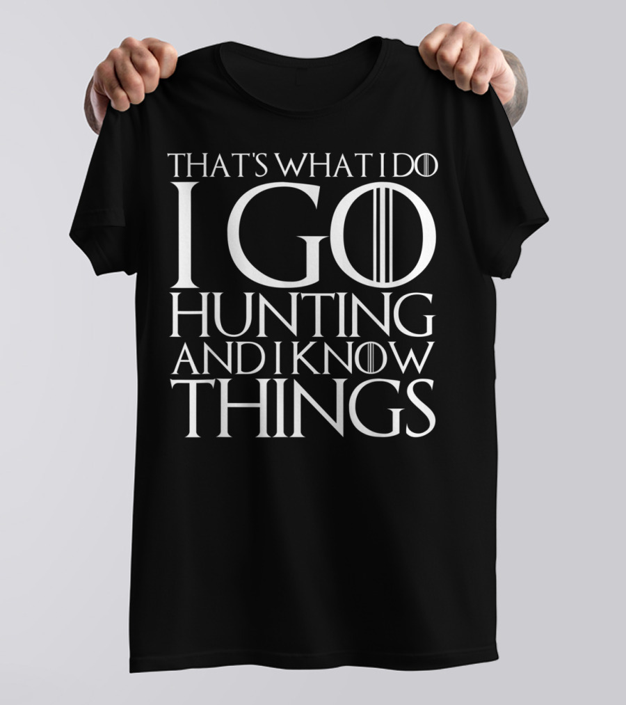 That's What I Do I Go Hunting And I Know Things Game Of Thrones Typography T-Shirt