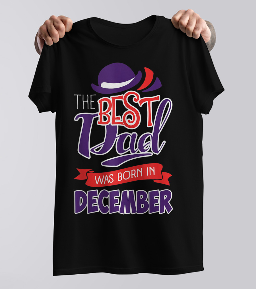 The Best Dad Was Born In December Wearing Stylish Hat T-Shirt