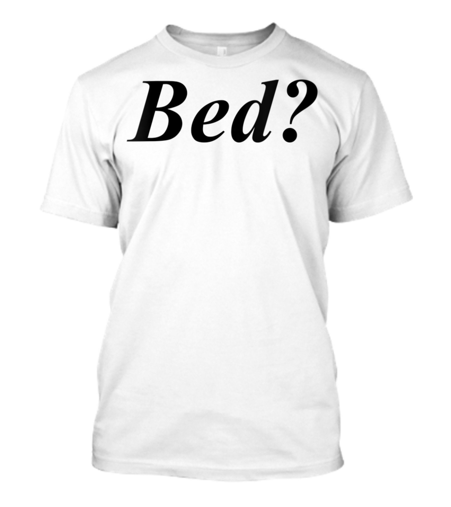 Wanna See My Bed? T-Shirt