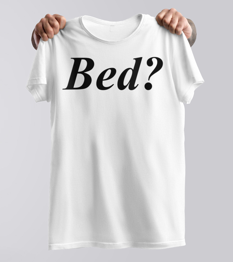 Wanna See My Bed? T-Shirt