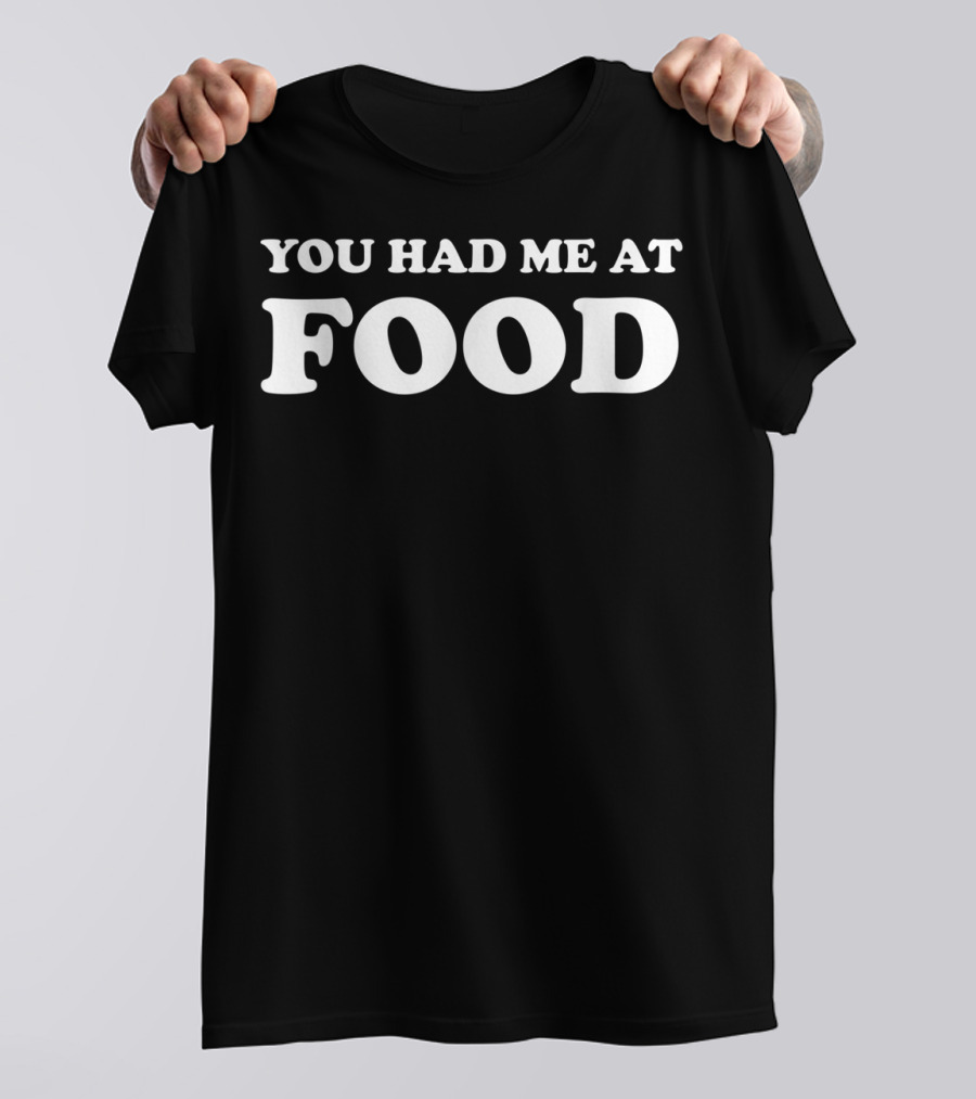 You Had Me At Food Classic White Text T-Shirt