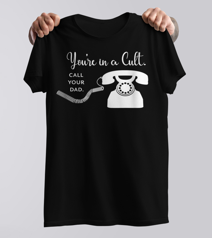 You're In A Cult Call Your Dad Rotary Phone Humor T-Shirt