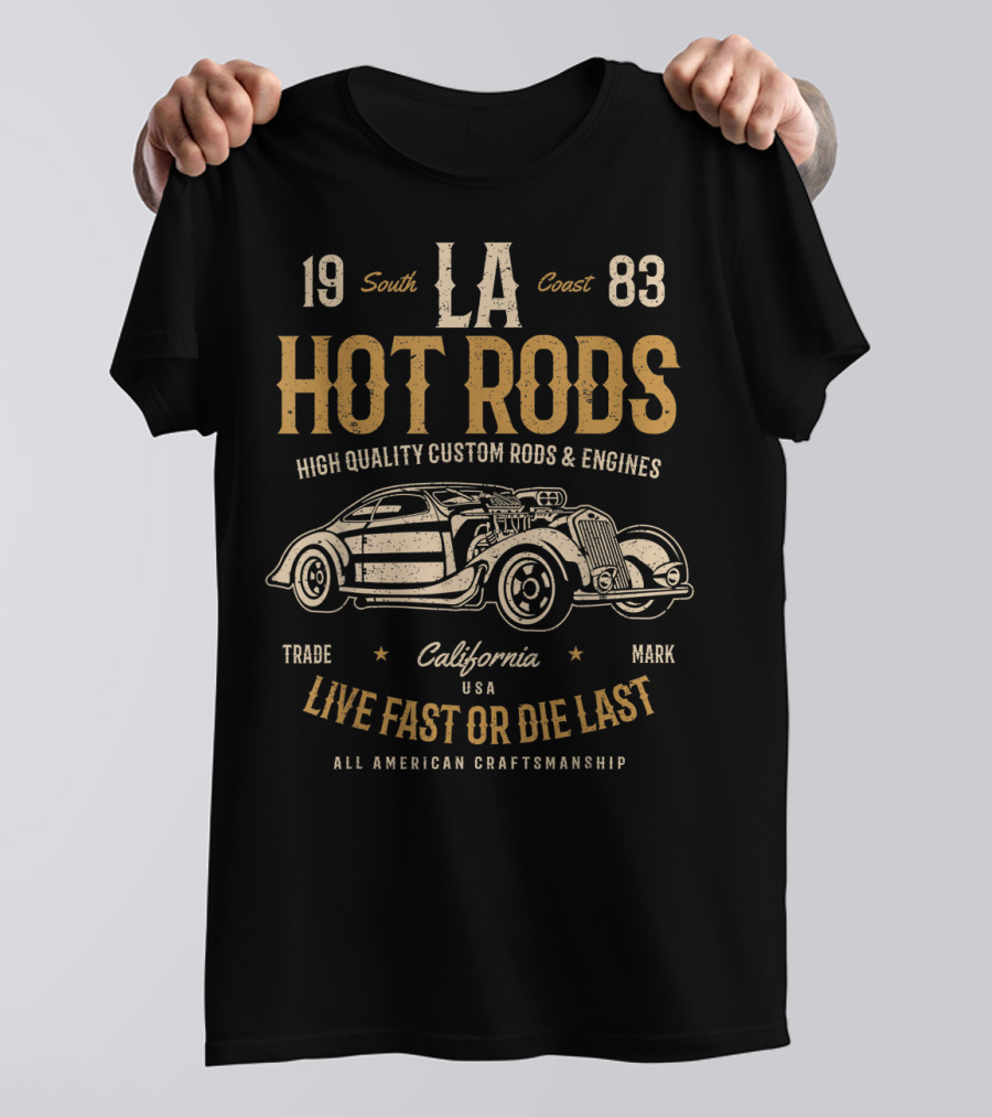 LA Hot Rods South Coast 1983 California Live Fast Or Die Last High Quality Custom Rods And Engines All American Craftsmanship T-Shirt