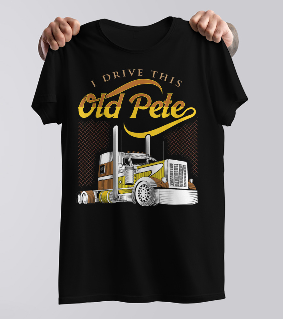 I Drive This Old Pete Truck T-Shirt