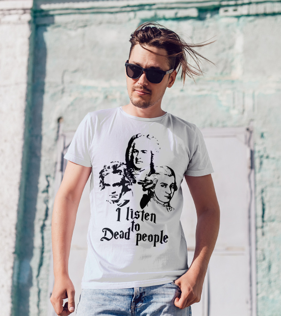 I Listen To Dead People Mozart Bach Beethoven T-Shirt
