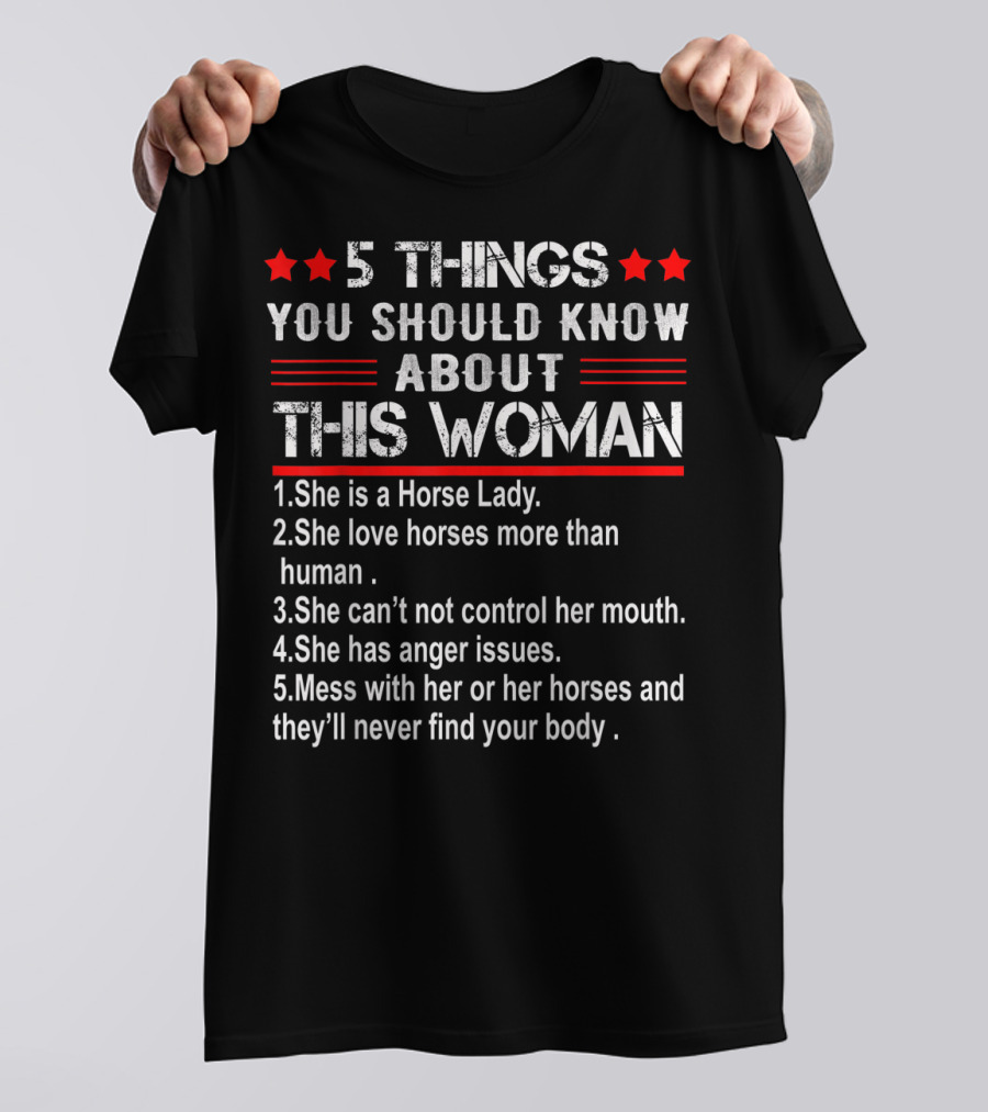 5 Things You Should Know About This Woman: Horse Lady, Loves Horses More, Can't Control Her Mouth, Anger Issues, Don’t Mess With Her Or Her Horses T-Shirt