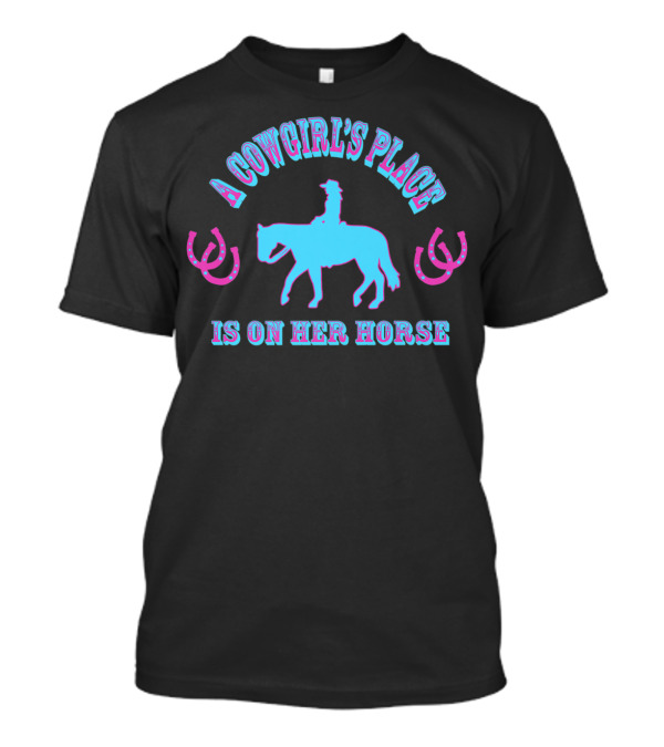 A Cowgirl's Place Is On Her Horse T-Shirt