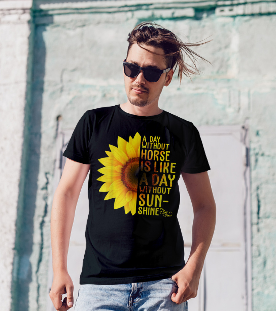 A Day Without Horse Is Like A Day Without Sunshine Sunflower T-Shirt