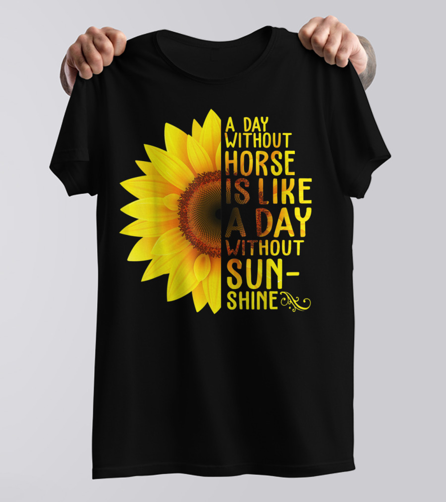A Day Without Horse Is Like A Day Without Sunshine Sunflower T-Shirt