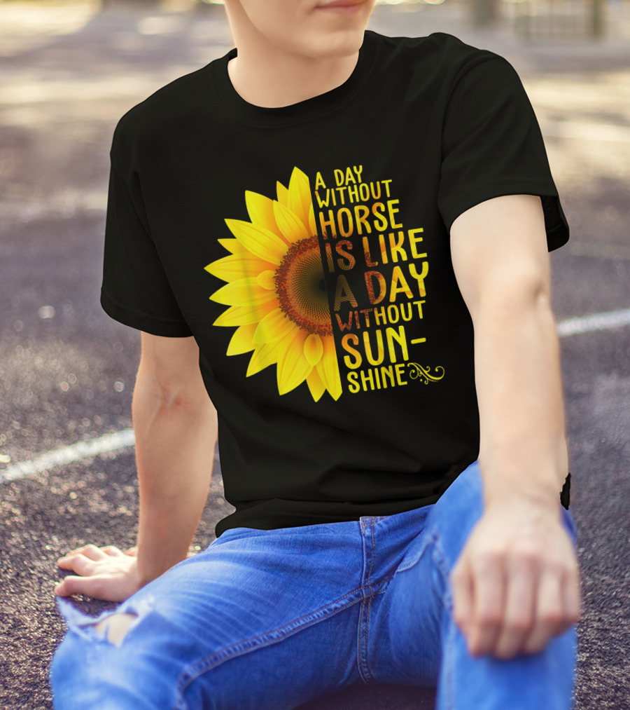 A Day Without Horse Is Like A Day Without Sunshine Sunflower T-Shirt