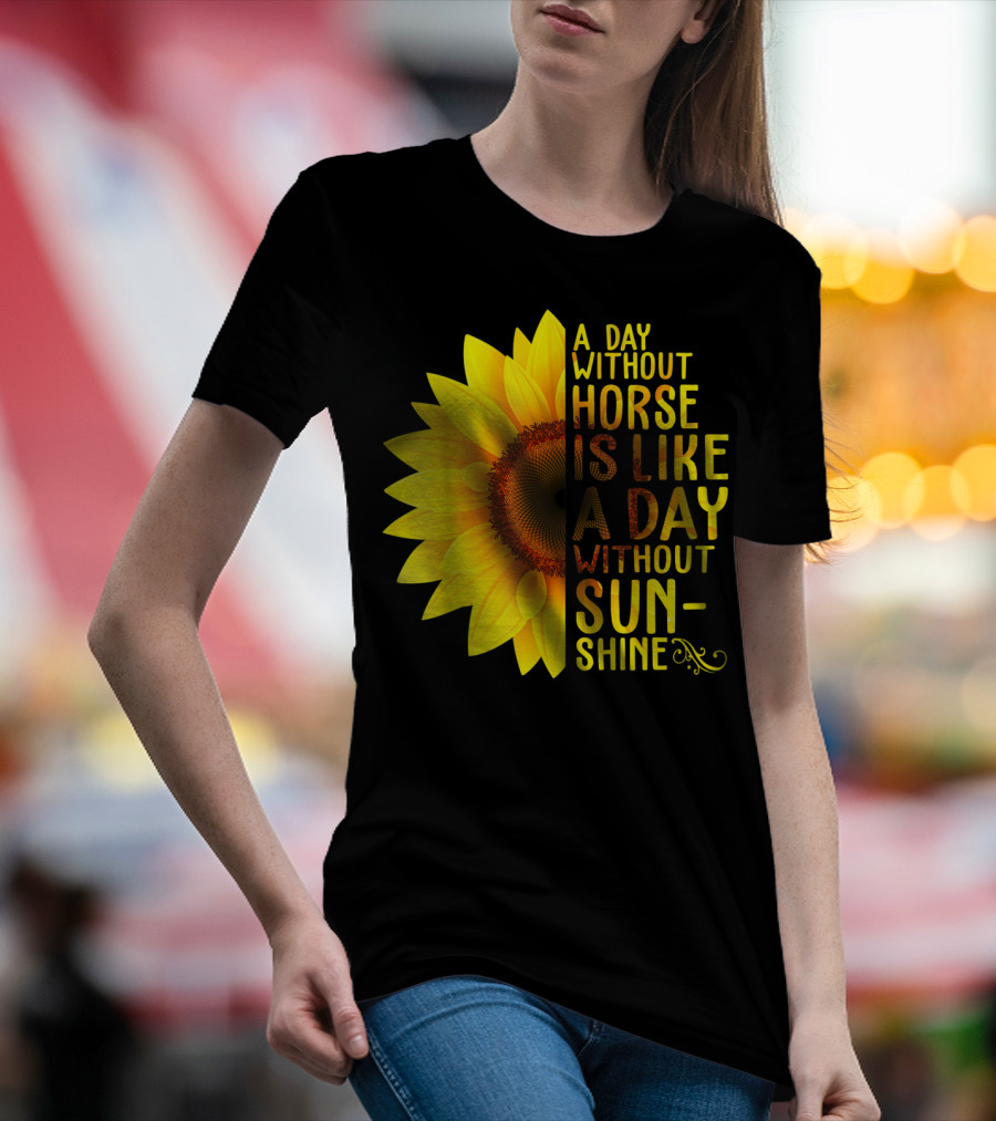 A Day Without Horse Is Like A Day Without Sunshine Sunflower T-Shirt