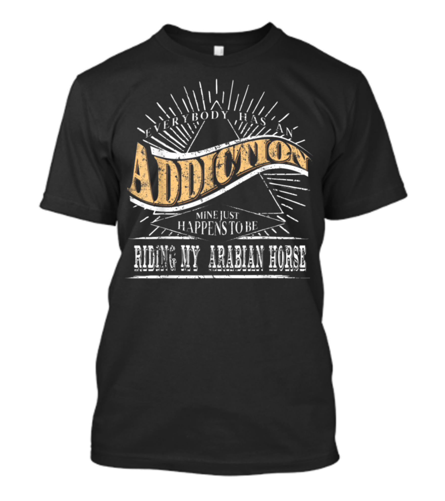 Everybody Has An Addiction Mine Just Happens To Be Riding My Arabian Horse T-Shirt