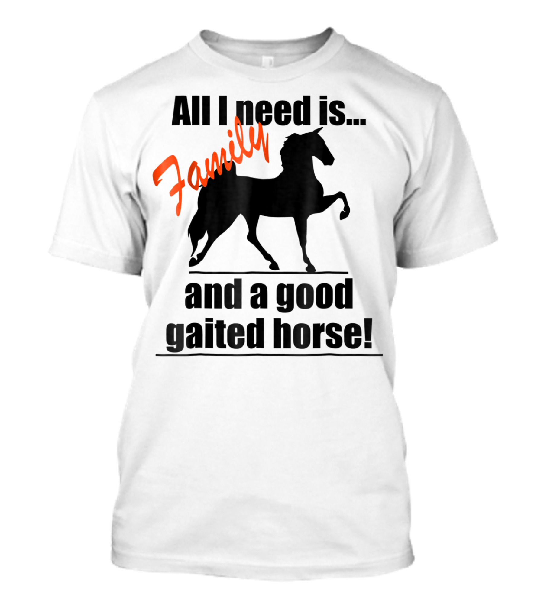 All I Need Is Family And A Good Gaited Horse With Silhouette Of Horse T-Shirt