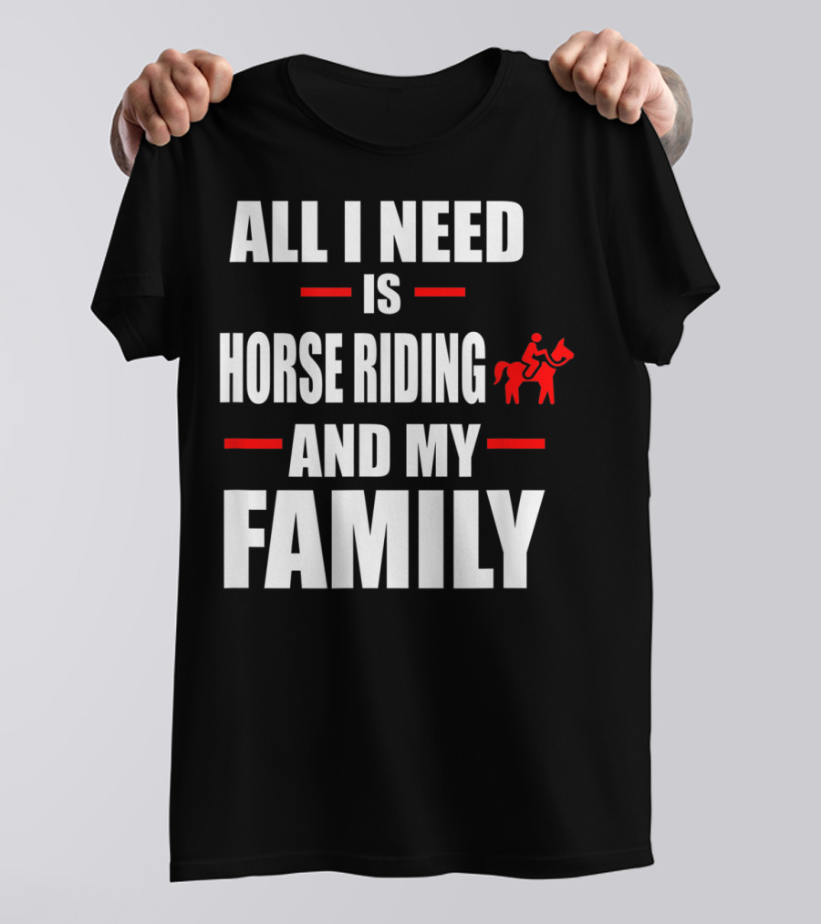 All I Need Is Horse Riding And My Family T-Shirt