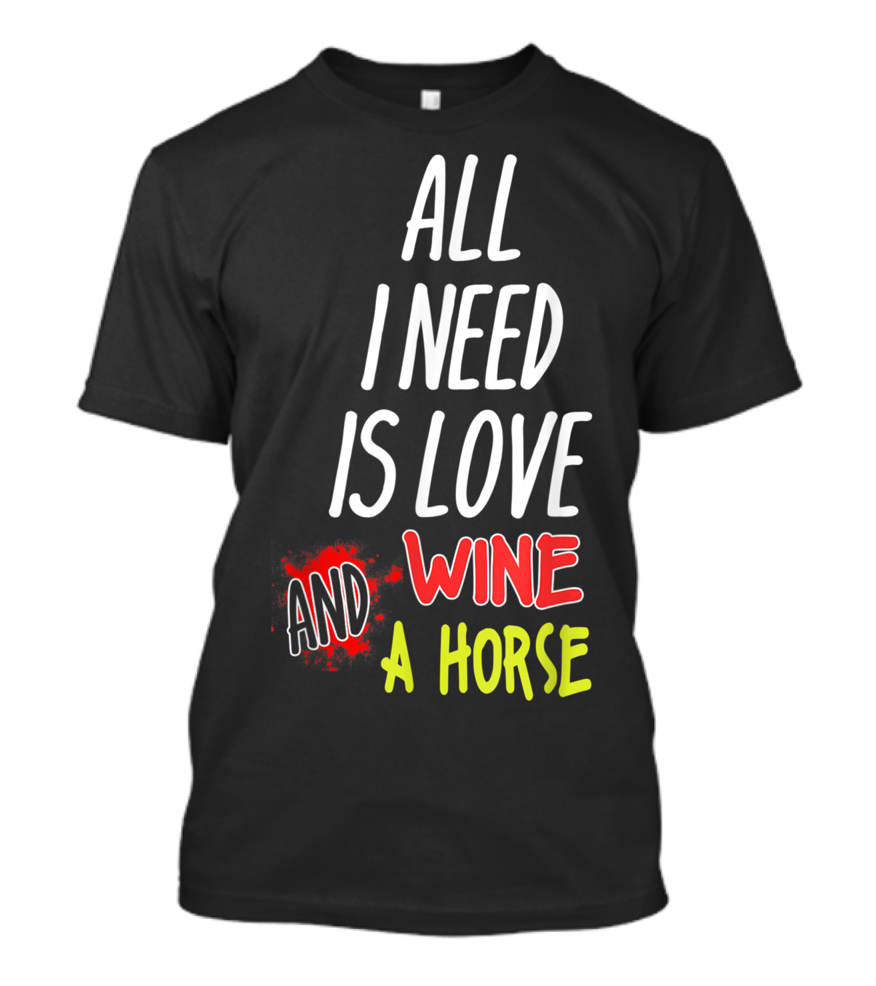 All I Need Is Love Wine And A Horse T-Shirt