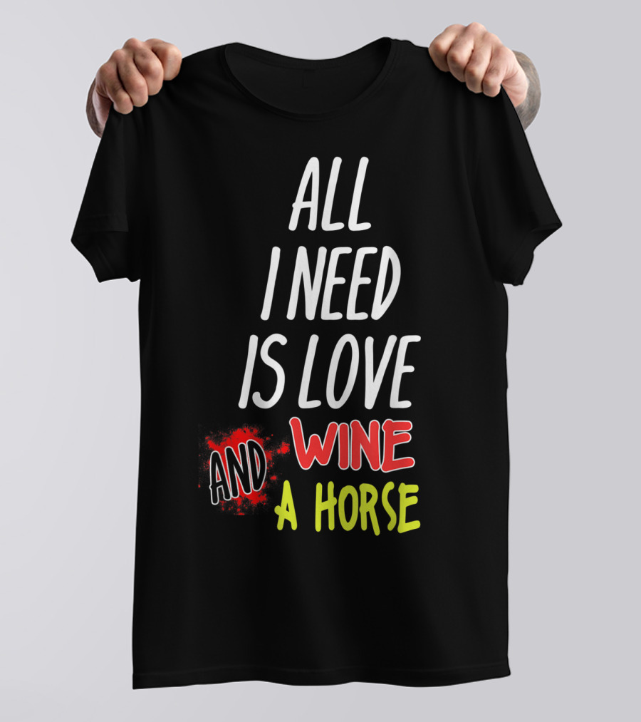 All I Need Is Love Wine And A Horse T-Shirt