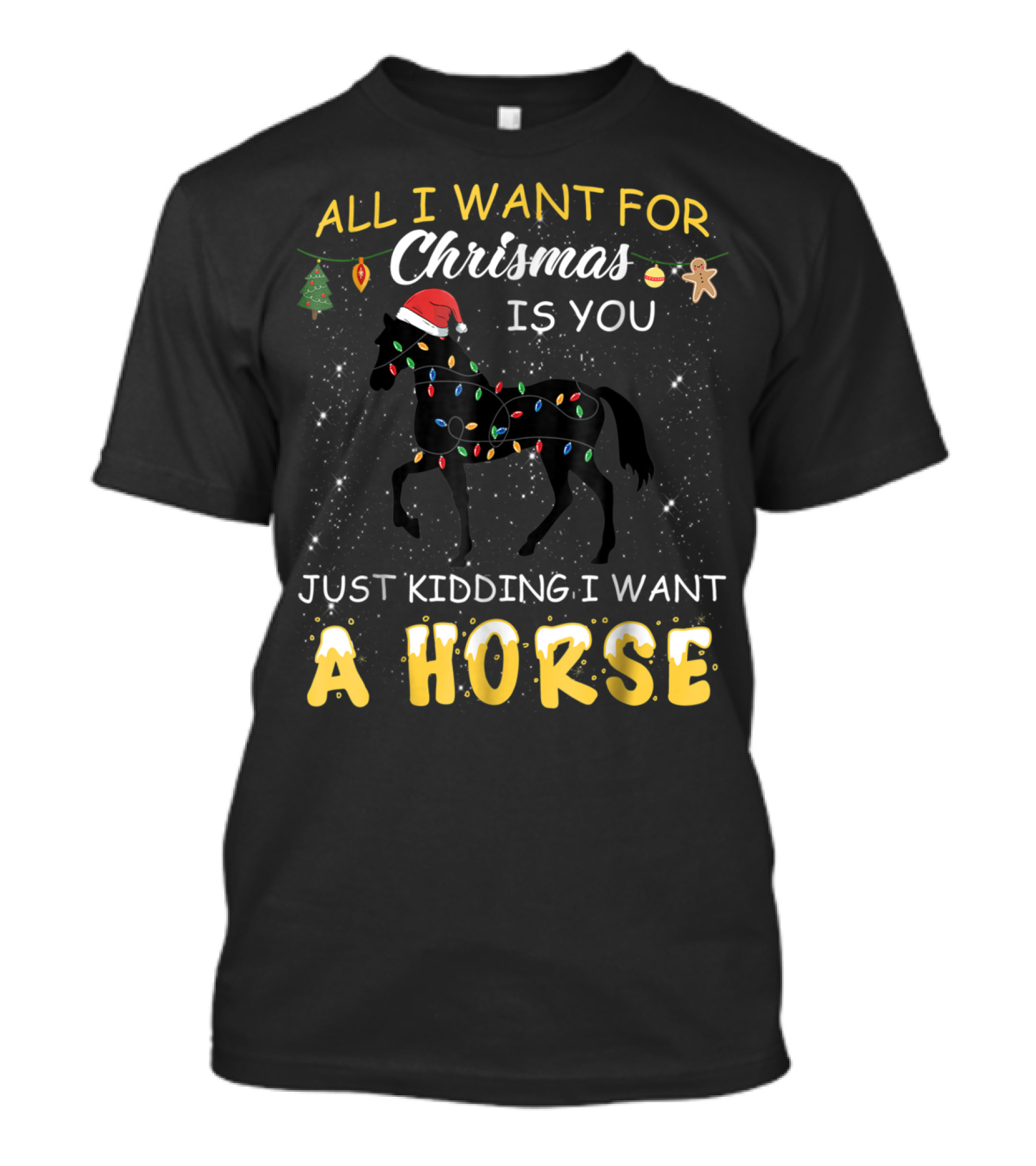 All I Want For Christmas Is You Just Kidding I Want A Horse T-Shirt