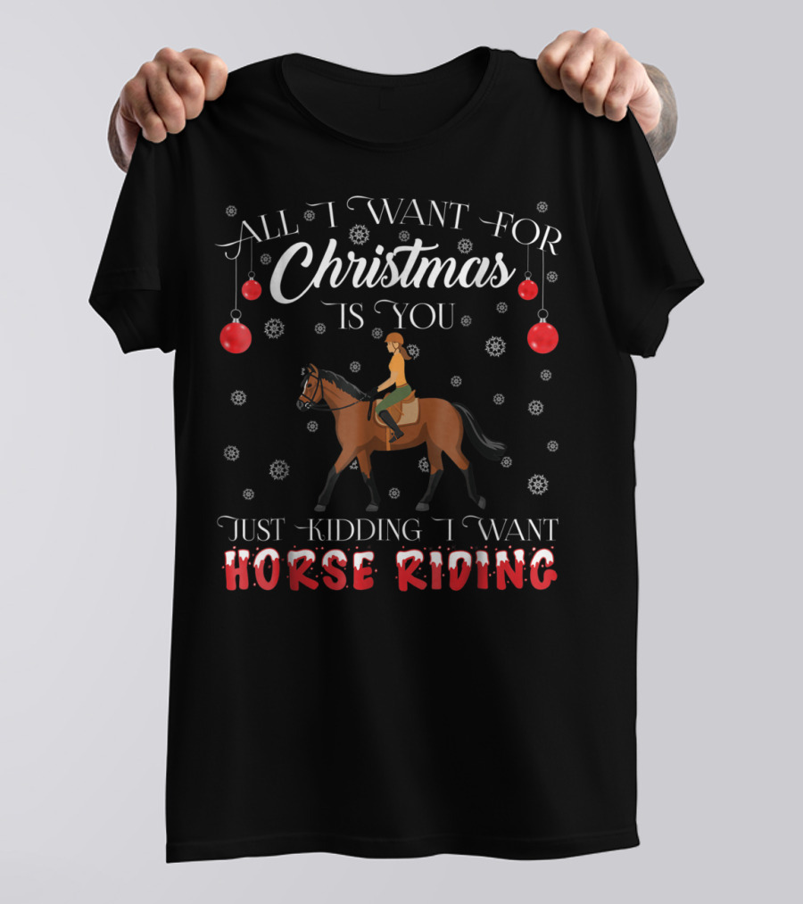 All I Want For Christmas Is You Just Kidding I Want Horse Riding T-Shirt