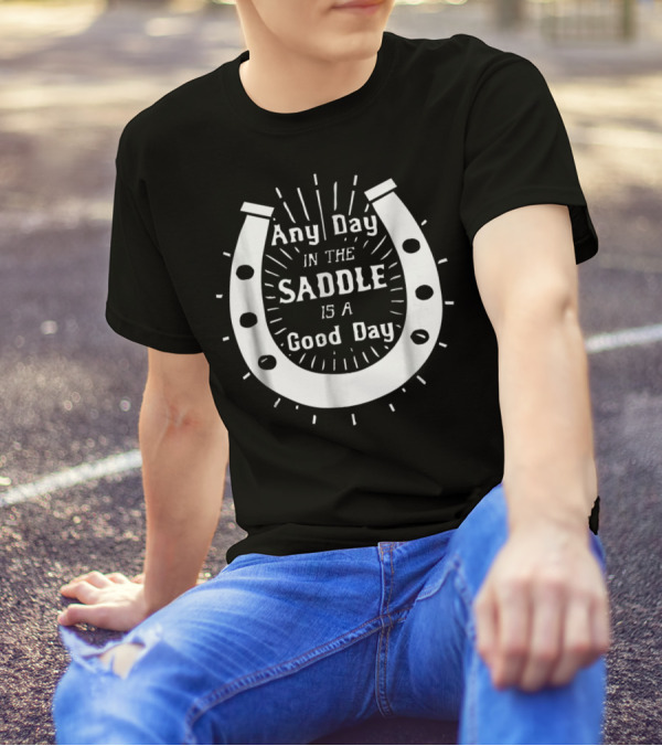 Any Day In The Saddle Is A Good Day Horse Shoe T-Shirt
