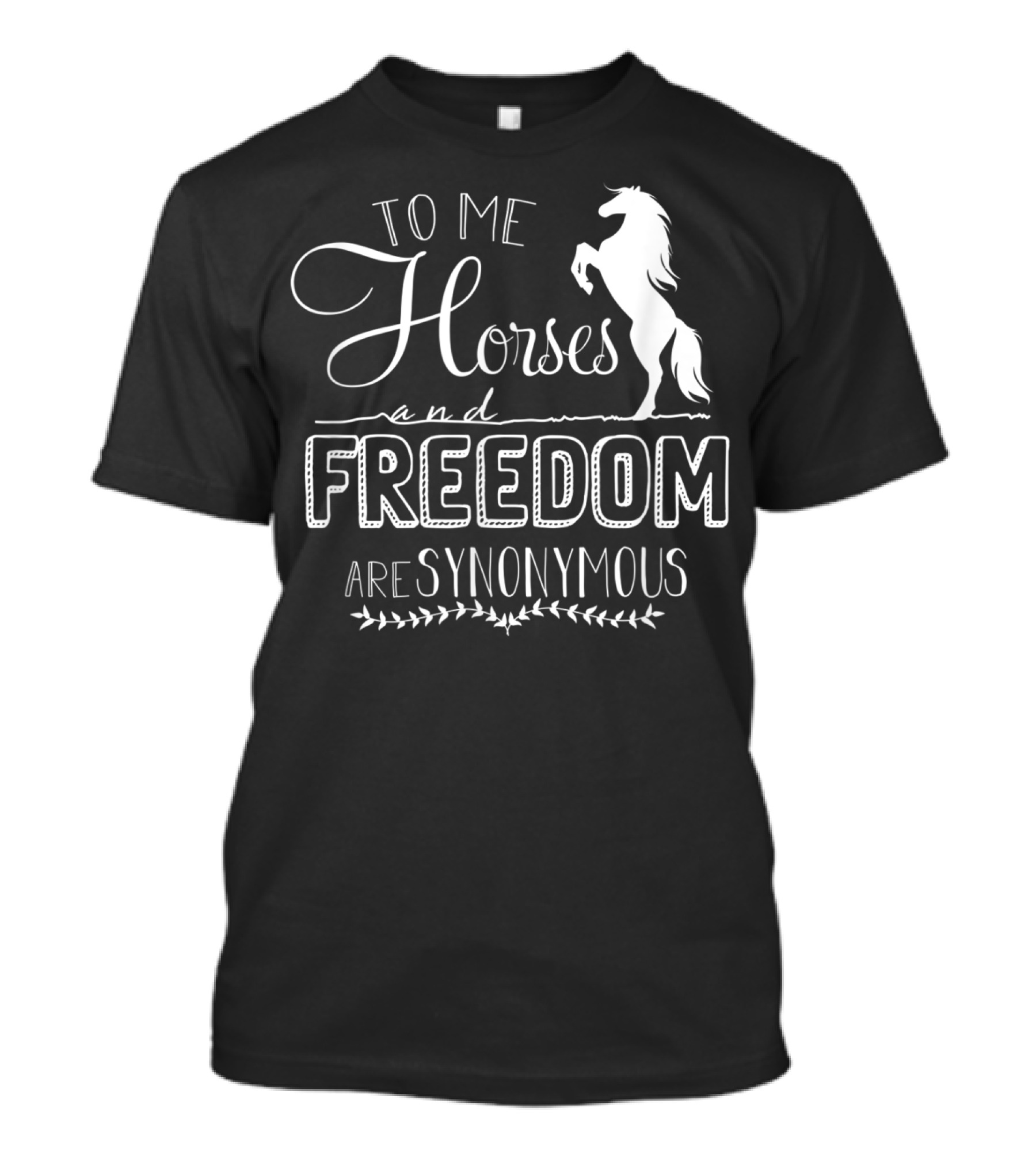 To Me Horses And Freedom Are Synonymous T-Shirt