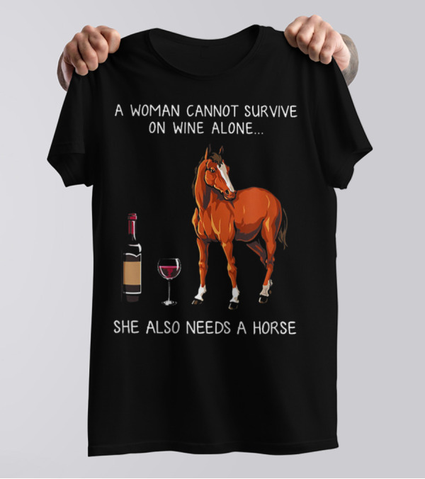 A Woman Cannot Survive On Wine Alone She Also Needs A Horse T-Shirt
