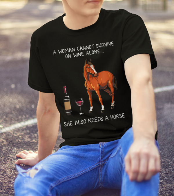 A Woman Cannot Survive On Wine Alone She Also Needs A Horse T-Shirt