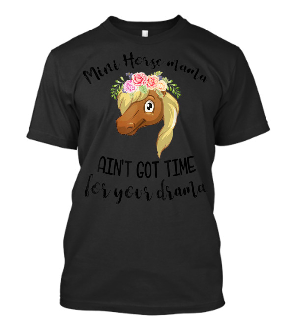 Mini Horse Mama Ain't Got Time For Your Drama T-Shirt