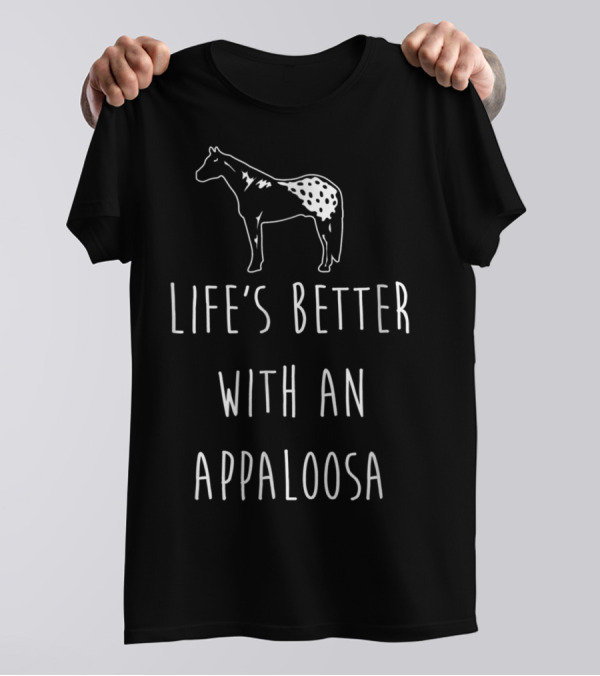 Life's Better With An Appaloosa Horse T-Shirt