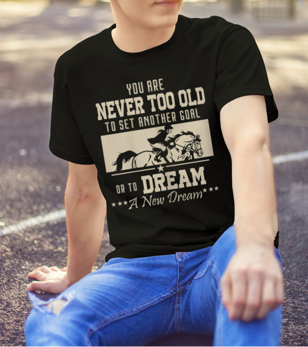 You Are Never Too Old To Set Another Goal Or To Dream A New Dream Horse Rider T-Shirt