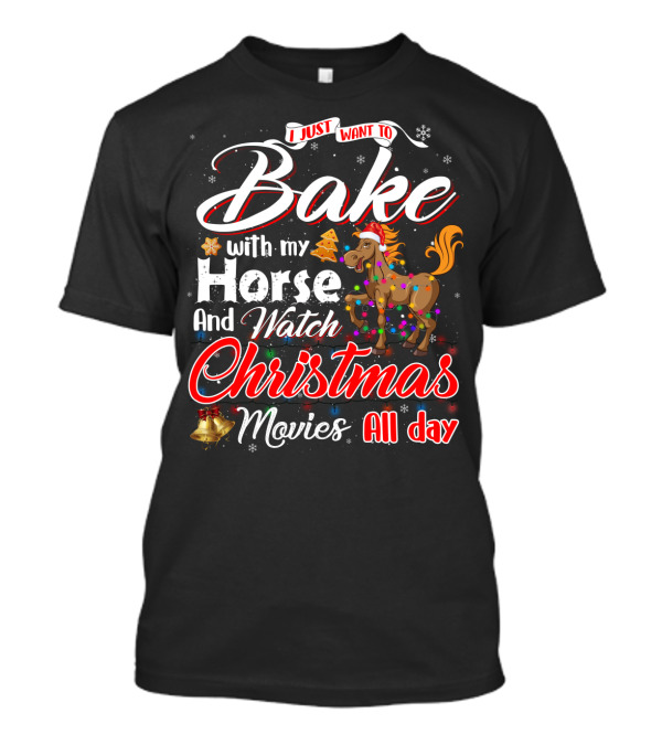 I Just Want To Bake With My Horse And Watch Christmas Movies All Day T-Shirt