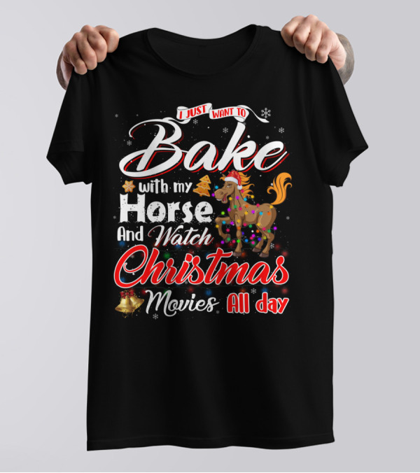 I Just Want To Bake With My Horse And Watch Christmas Movies All Day T-Shirt