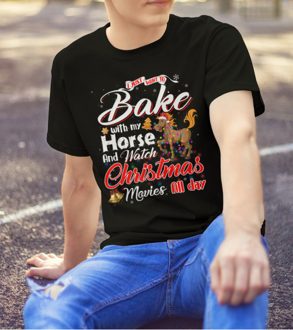 I Just Want To Bake With My Horse And Watch Christmas Movies All Day T-Shirt