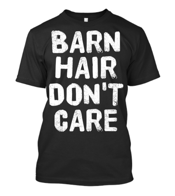 Barn Hair Don't Care Farm Horse Hair T-Shirt