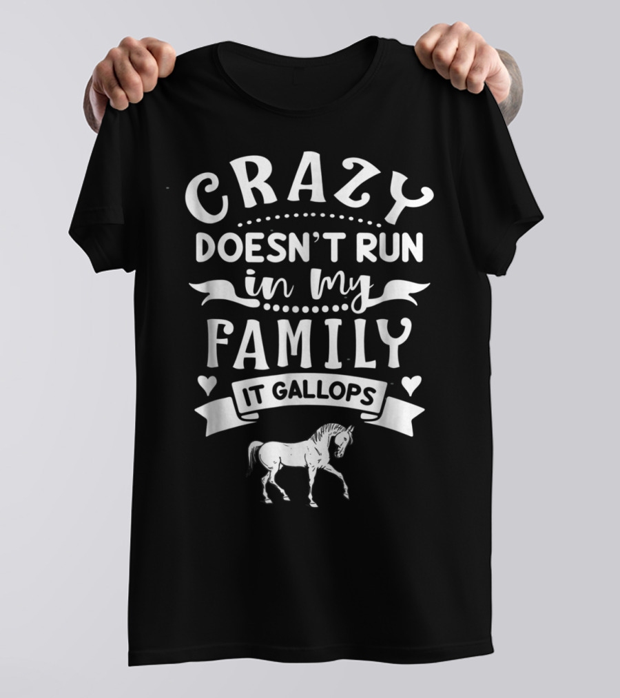 Crazy Doesn't Run In My Family It Gallops Horse T-Shirt