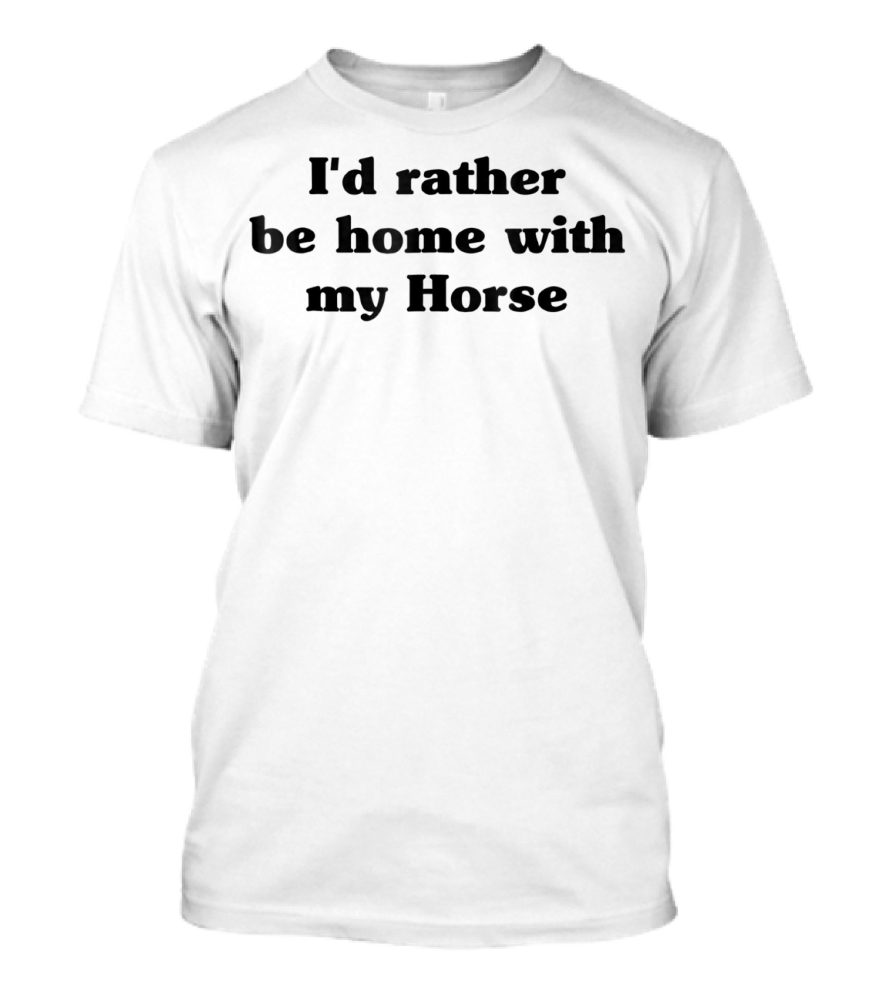 I'd Rather Be Home With My Horse T-Shirt