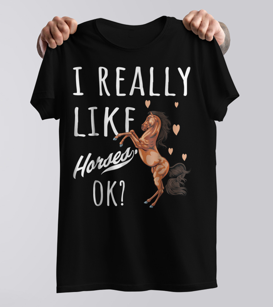 I Really Like Horses OK? T-Shirt