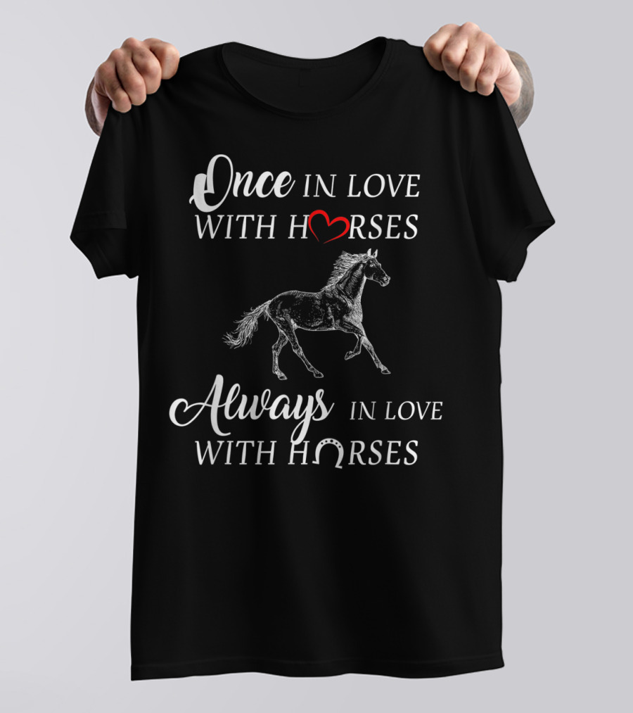 Once In Love With Horses Always In Love With Horses T-Shirt