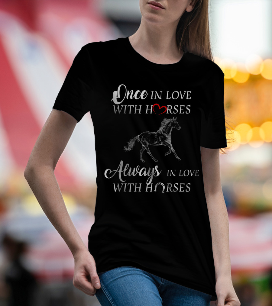 Once In Love With Horses Always In Love With Horses T-Shirt