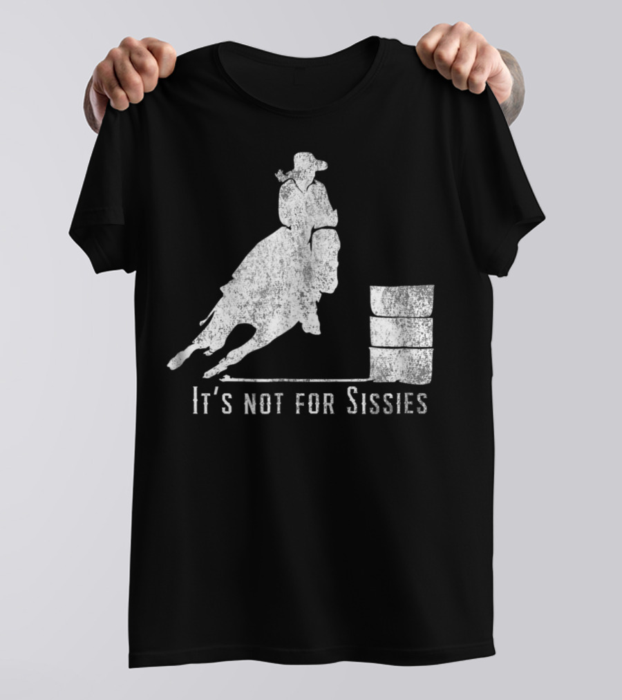 It's Not For Sissies Distressed Barrel Racing Horse Stuff T-Shirt