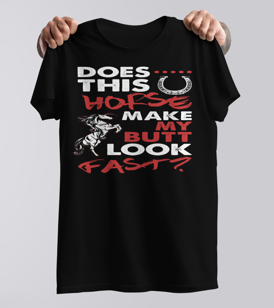Does This Horse Make My Butt Look Fast With Horse And Horseshoe T-Shirt