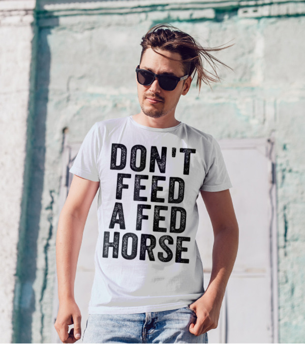 Don't Feed A Fed Horse Anti Speciesist Animal Rights Message T-Shirt