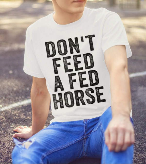 Don't Feed A Fed Horse Anti Speciesist Animal Rights Message T-Shirt
