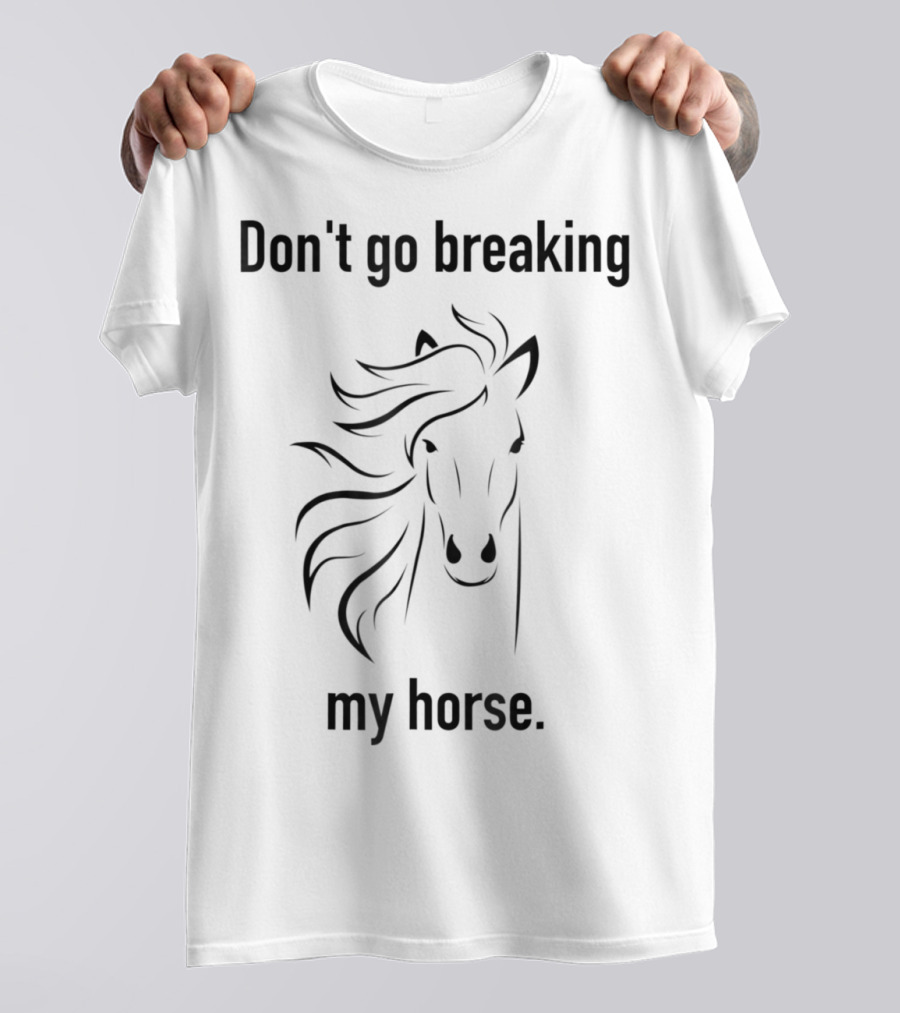 Don't Go Breaking My Horse Trainer Lover Horse T-Shirt