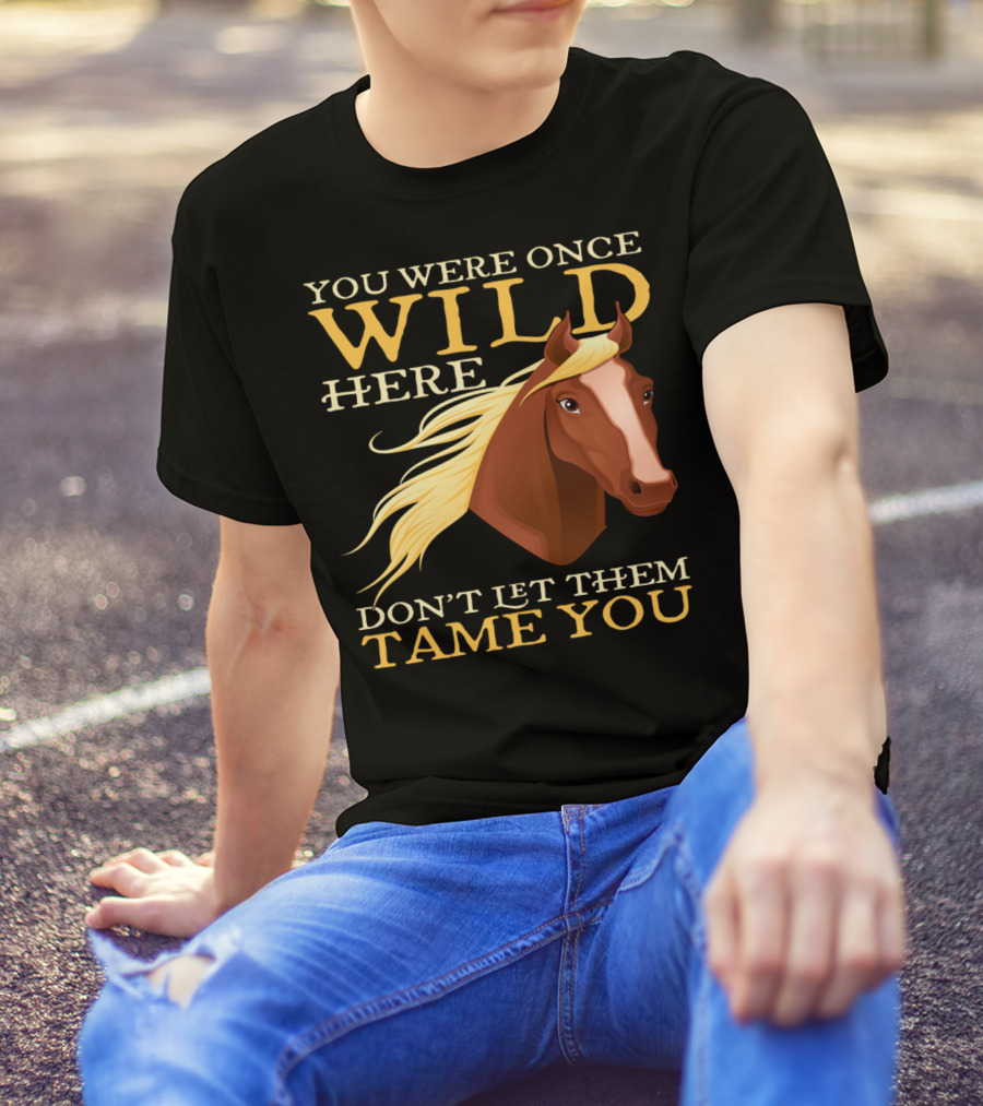 You Were Once Wild Here Don't Let Them Tame You Horse Riding T-Shirt